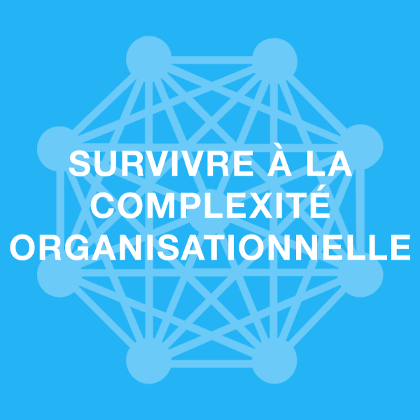 survivre à la complexité organisationelle